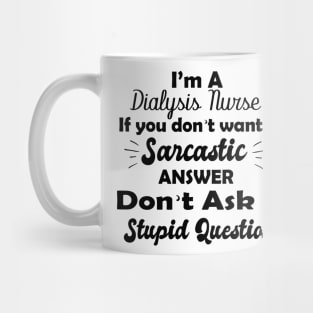 I'm a  dialysis nursing if you don't want a sarcastic answer don't ask a stupid question Mug